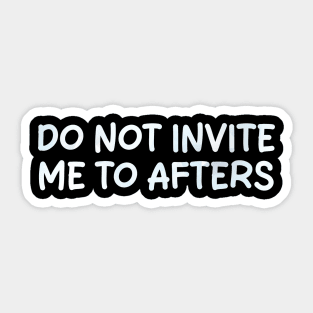 do not invite me to afters Sticker